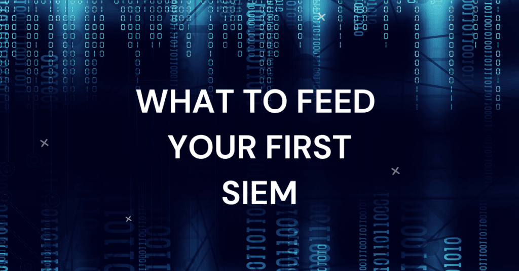 What to feed your first SIEM