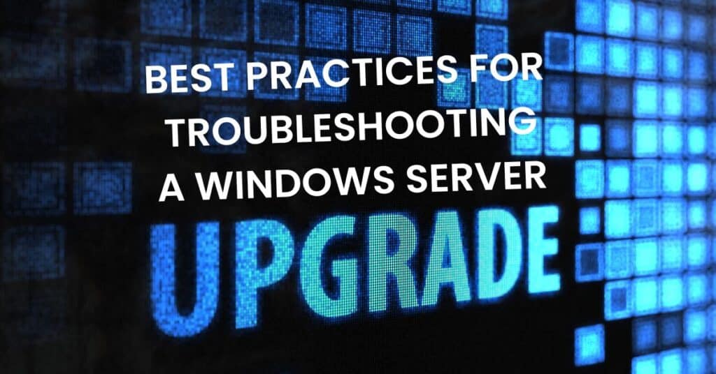 Best Practices for Troubleshooting a Windows Server Upgrade