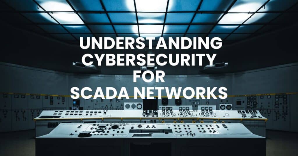 Understanding Cybersecurity for SCADA Networks