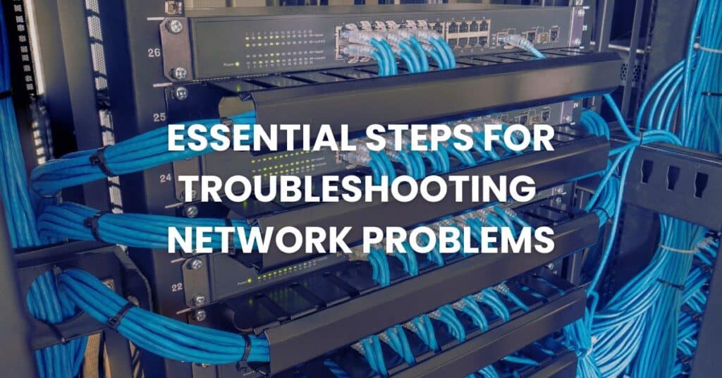 Essential Steps for Troubleshooting Network Problems