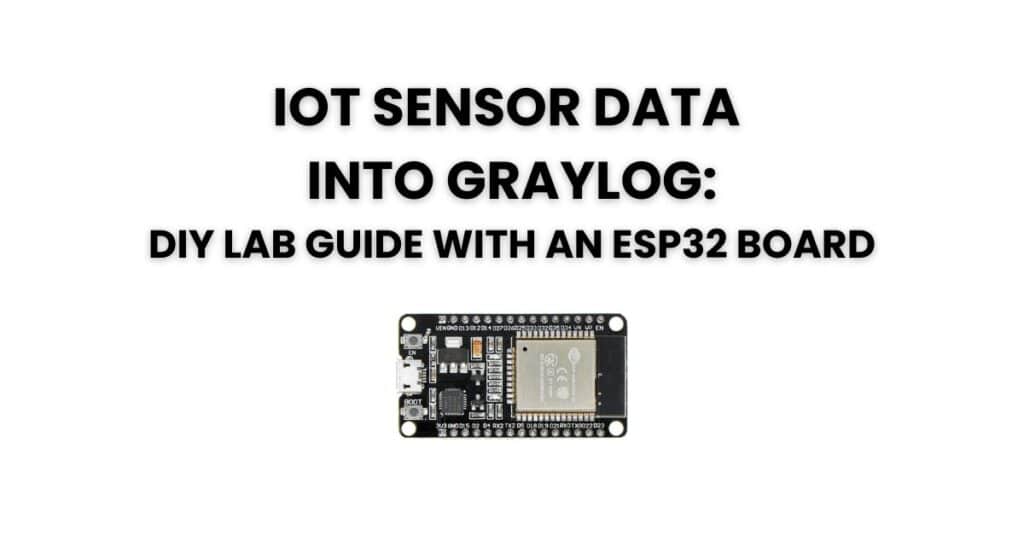 IoT Sensor Data into graylog: diy lab guide with an ESP32 Board