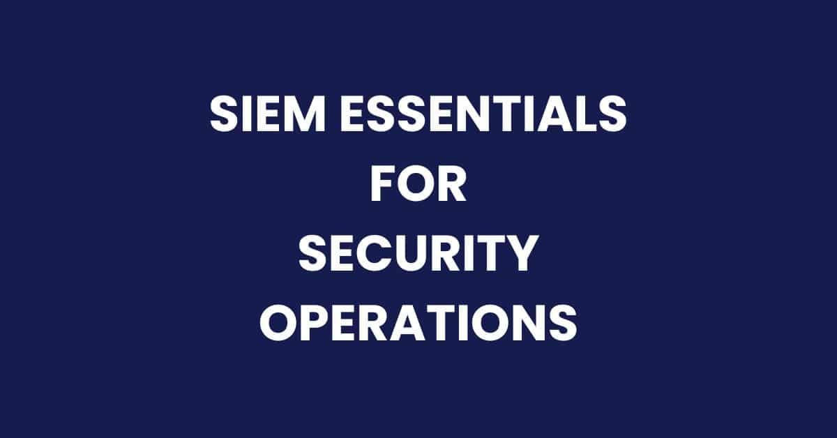 SIEM Essentials for Security Operations
