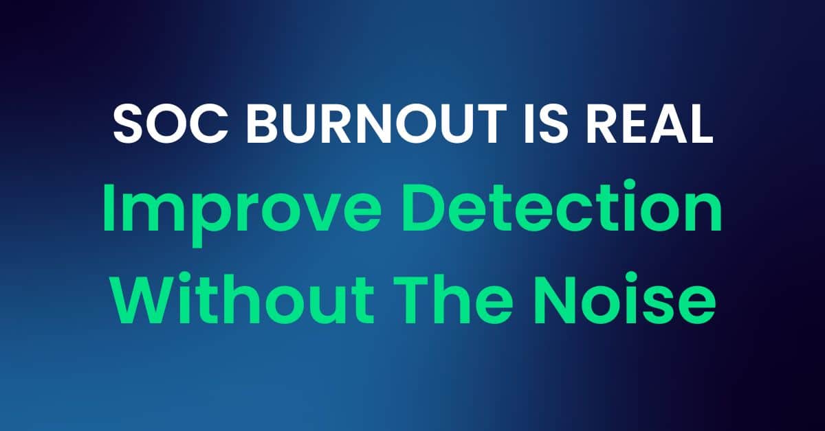 SOC Burnout Is Real - Improve Detection Without The Noise