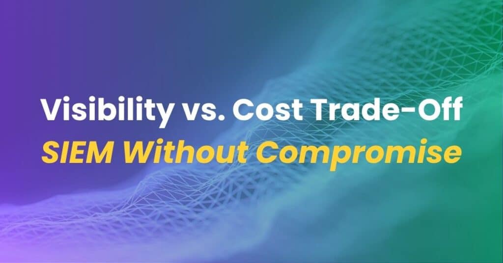 Visibility versus Cost Trade-Off. SIEM Without Compromise.