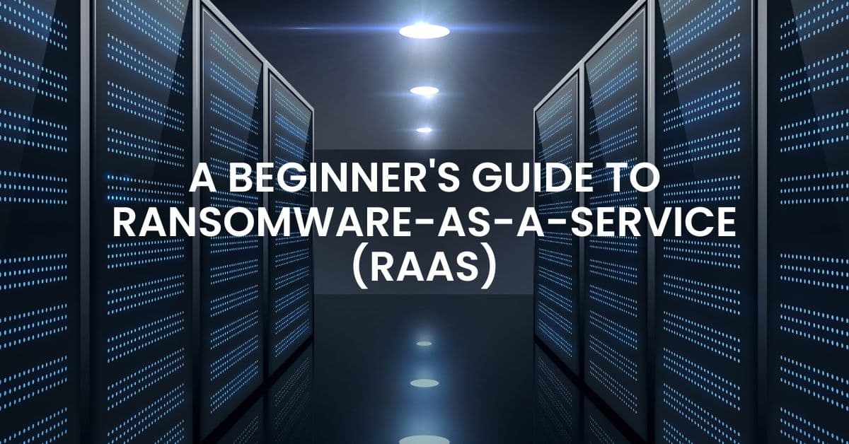 A Beginner's Guide to Ransomware-as-a-service (Raas)