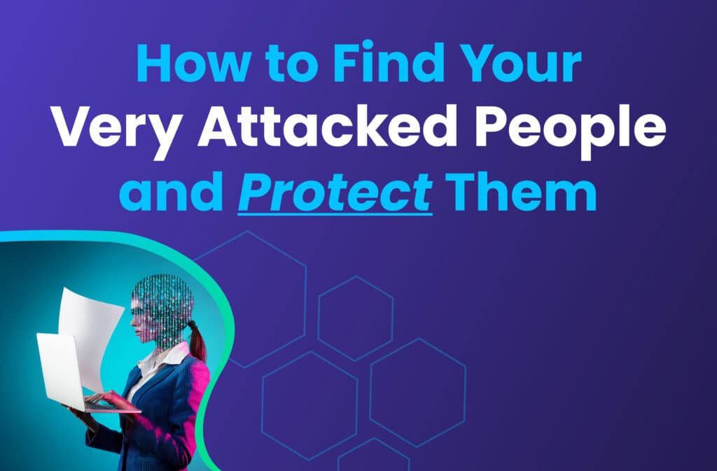 How to find and protect your very attacked people