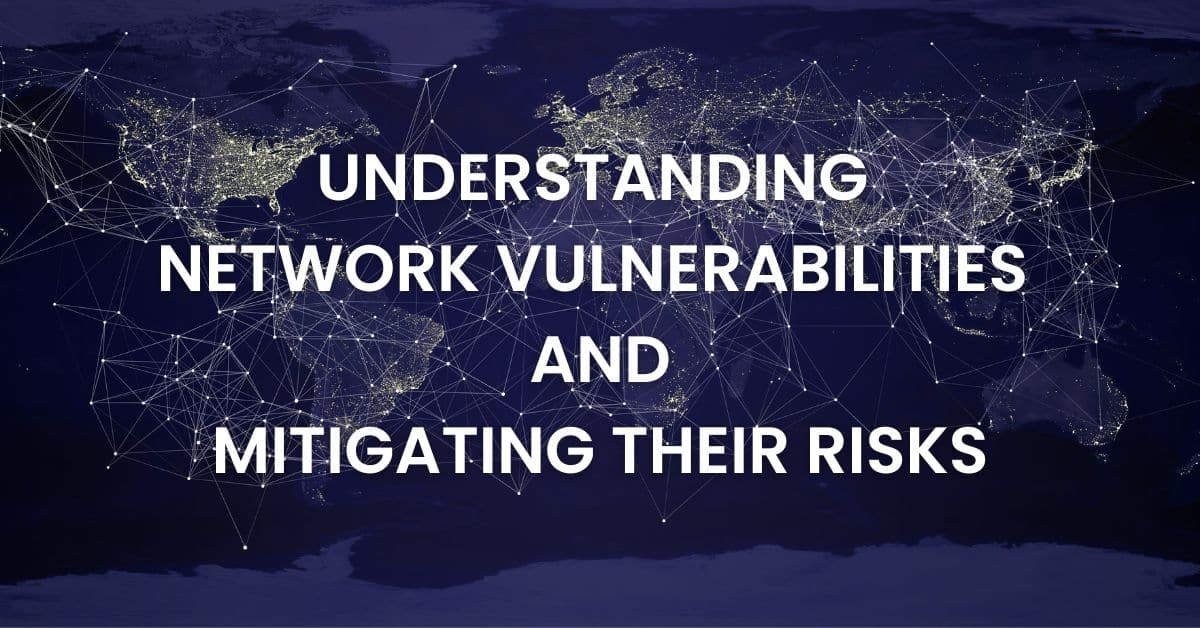 Understanding Network Vulnerabilities and Mitigating Their Risks