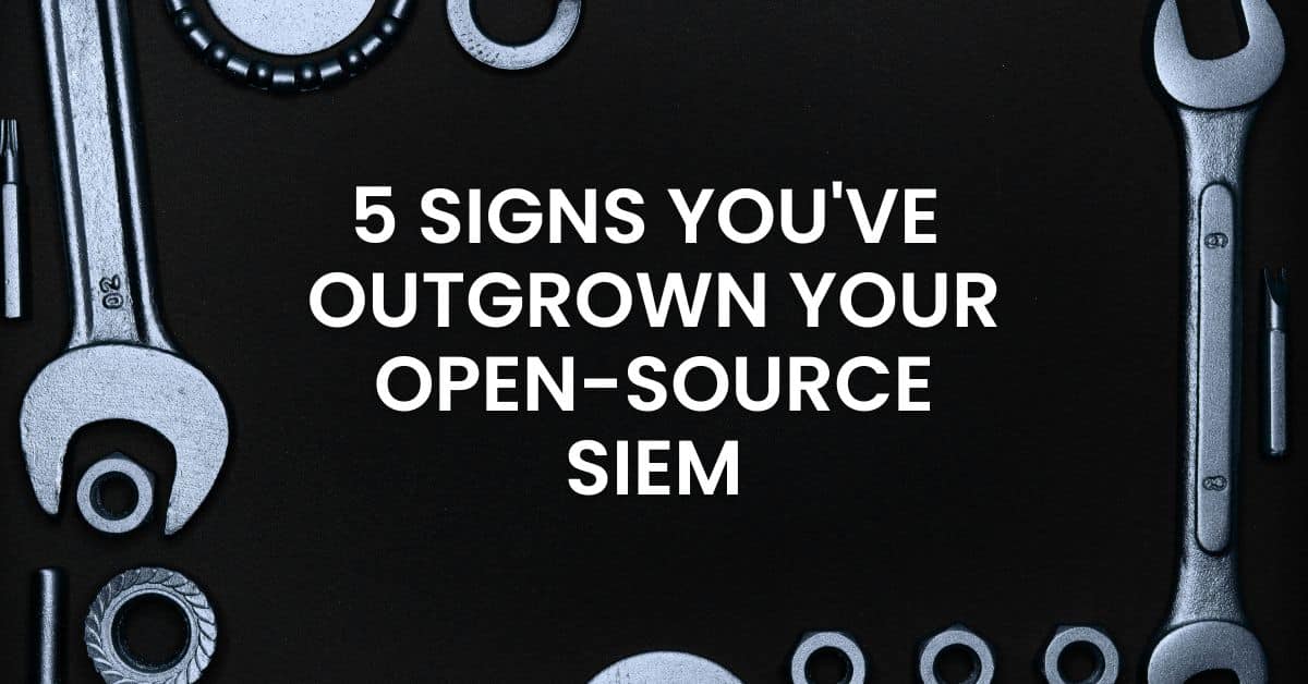 5 Signs You've Outgrown Your Open-Source SIEM