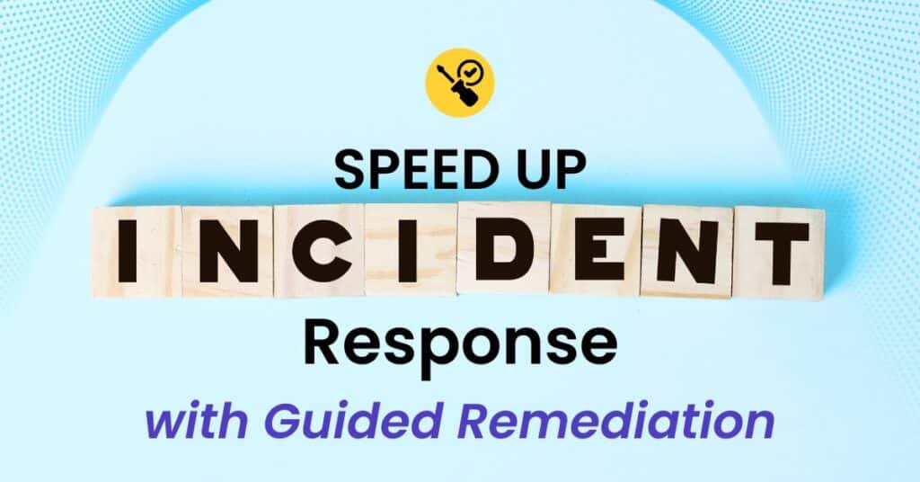 How to Speed Up Incident Response With Guided Remediation