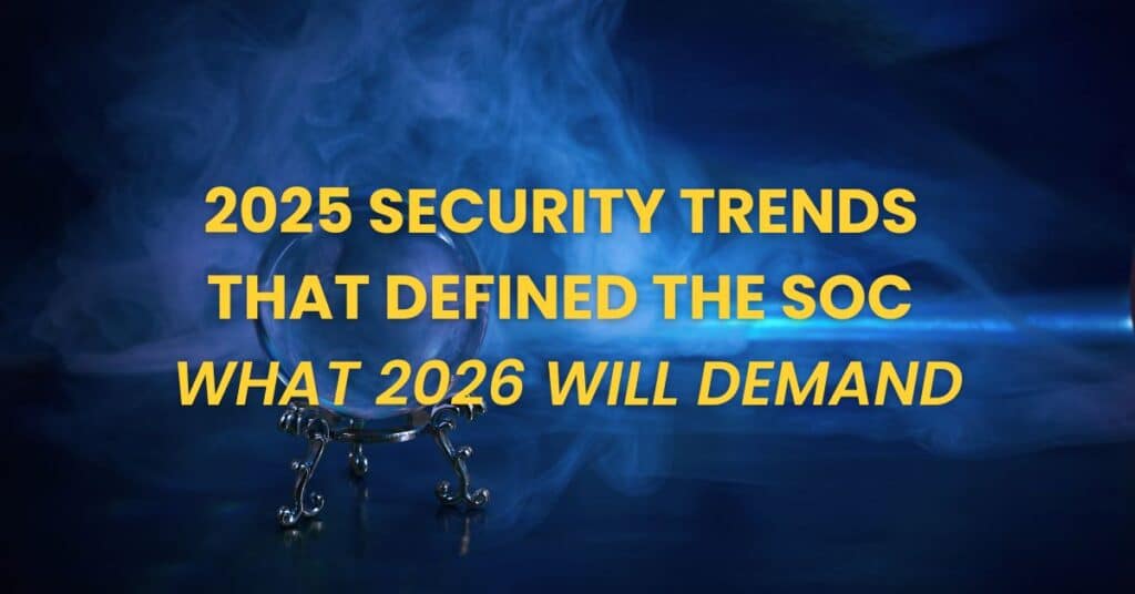 2025 Security Trends That Defined the SOC and what 2026 will demand