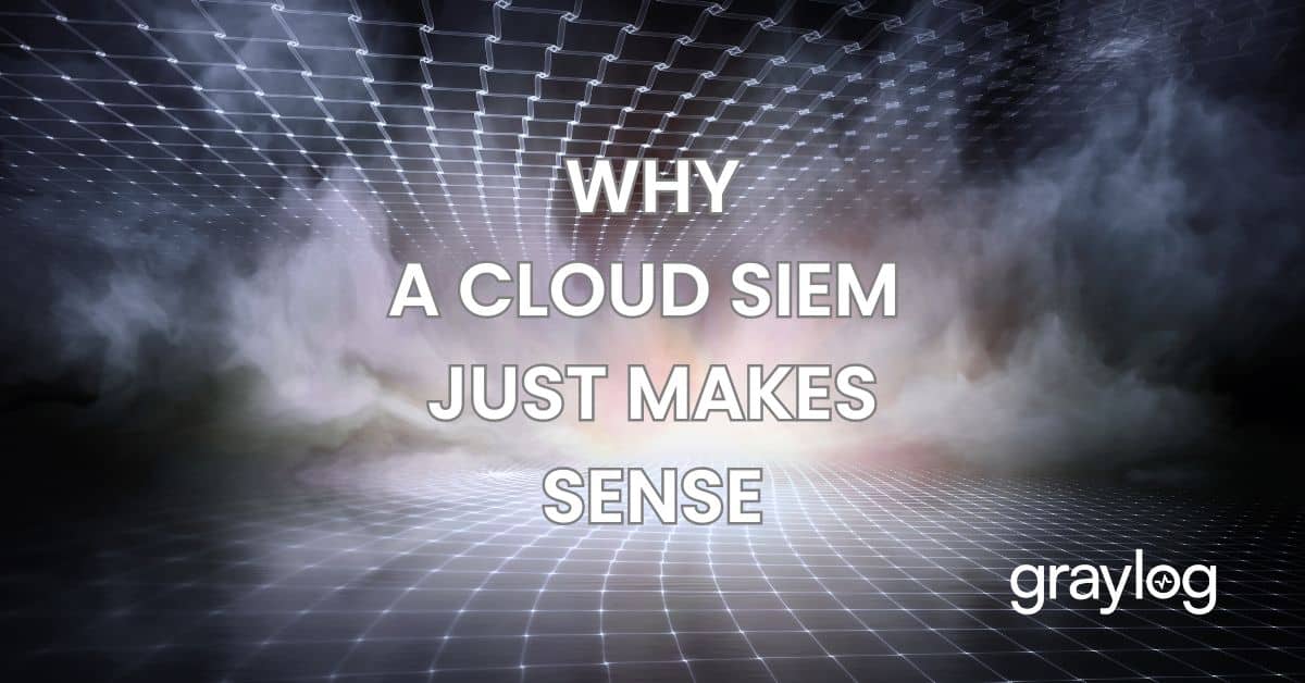 Graylog-Why A Cloud SIEM Just Makes Sense