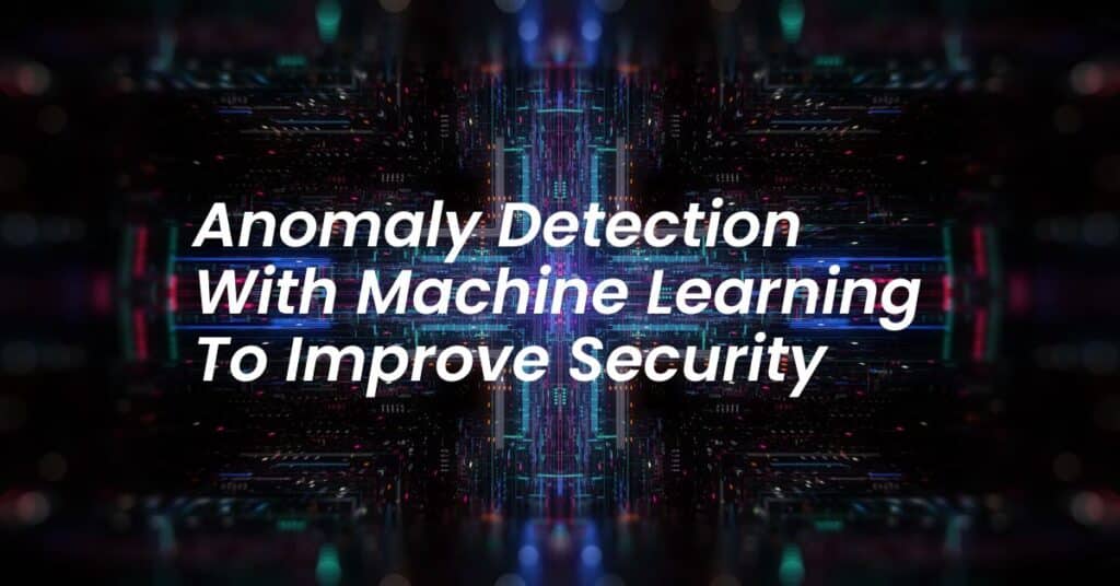 Anomaly Detection With Machine Learning To Improve Security