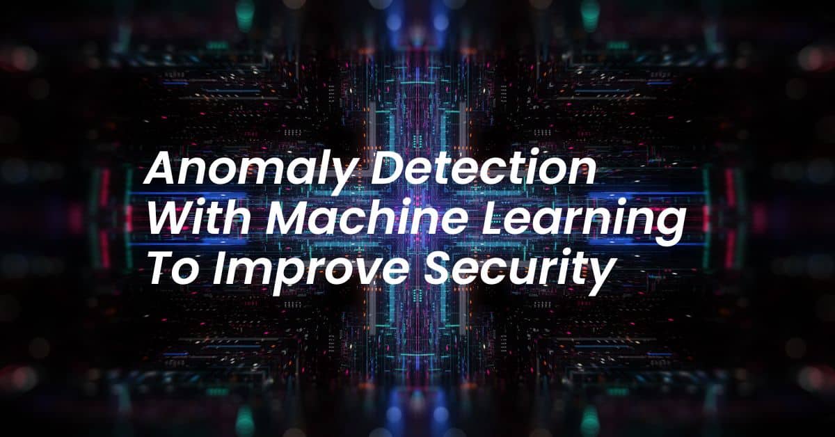 Anomaly Detection With Machine Learning To Improve Security