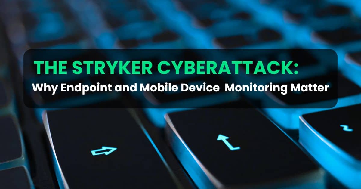 The Stryker Cyberattack-Why Endpoint and Mobile Device Monitoring Matter